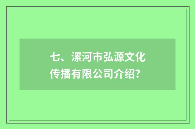七、漯河市弘源文化传播有限公司介绍？