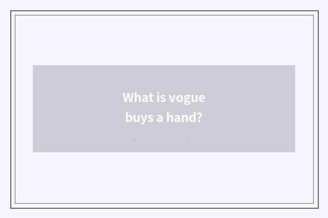 What is vogue buys a hand?