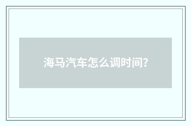 海马汽车怎么调时间？