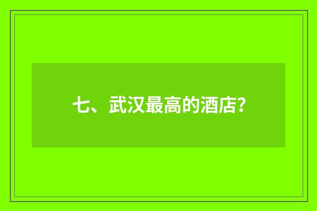 七、武汉最高的酒店？