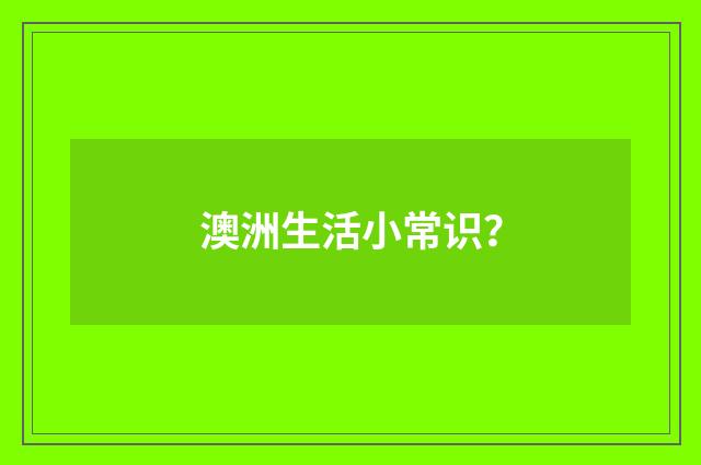 澳洲生活小常识？