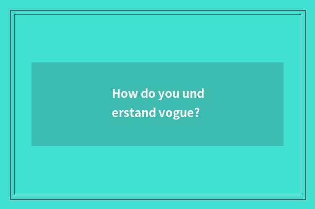 How do you understand vogue?