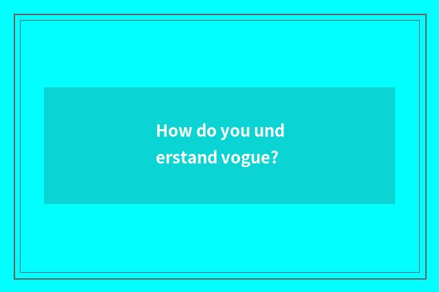 How do you understand vogue?