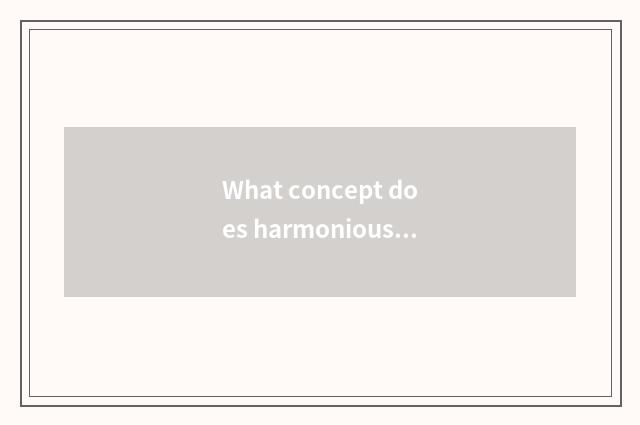 What concept does harmonious share belong to east?