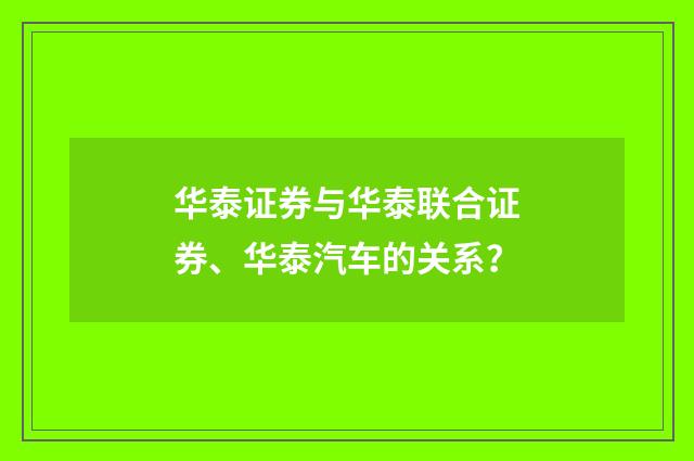 华泰证券与华泰联合证券、华泰汽车的关系？