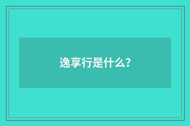 逸享行是什么？