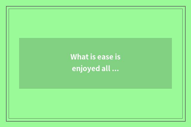 What is ease is enjoyed all right?