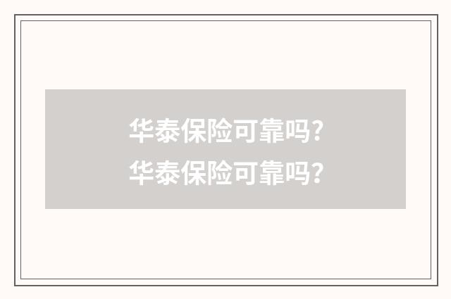 华泰保险可靠吗?华泰保险可靠吗？