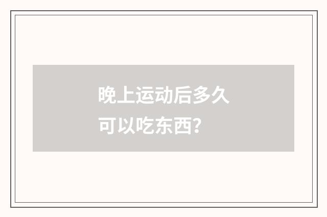 晚上运动后多久可以吃东西？