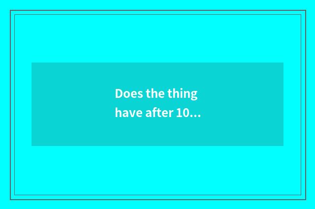 Does the thing have after 10 o'clock in the evening?