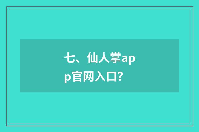 七、仙人掌app官网入口？