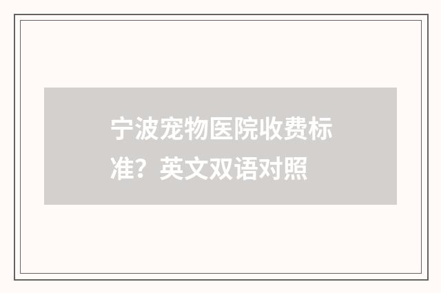 宁波宠物医院收费标准？英文双语对照