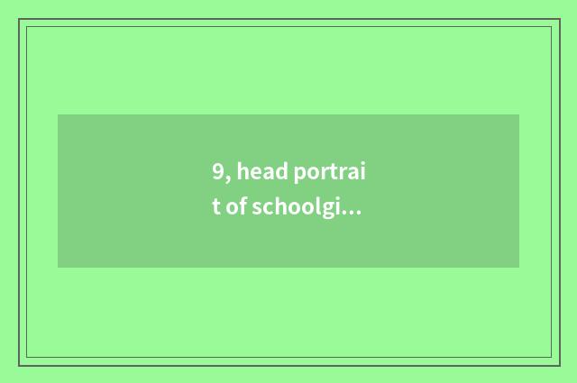 9, head portrait of schoolgirl small letter?