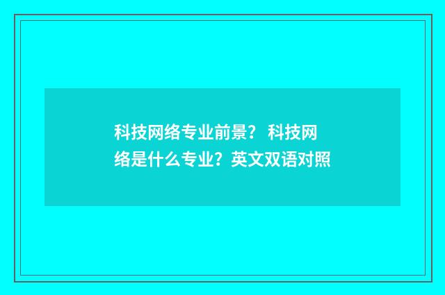 科技网络专业前景? 科技网络是什么专业?英文双语对照