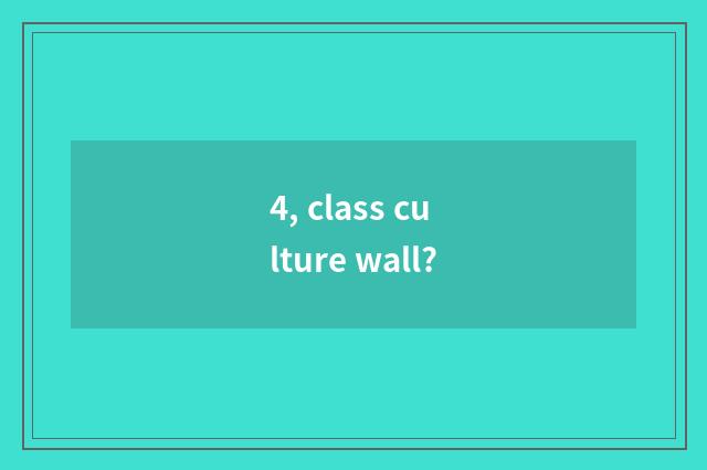 4, class culture wall?