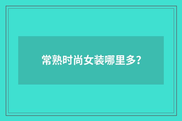 常熟时尚女装哪里多?