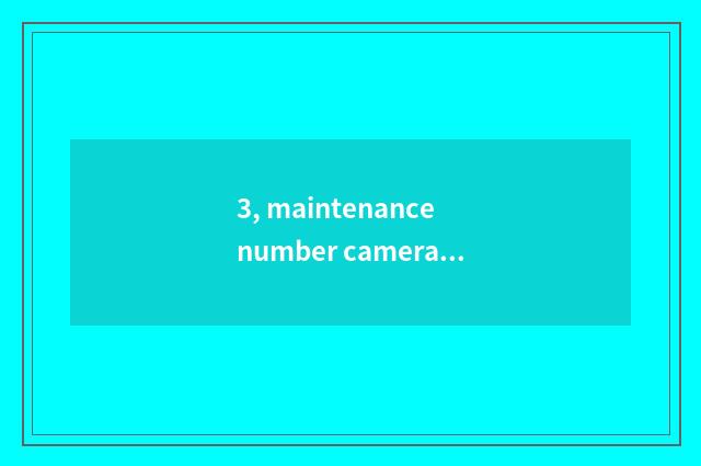 3, maintenance number camera, how to give digital camera discharge?