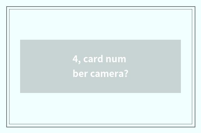 4, card number camera?