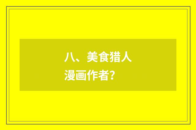 八、美食猎人漫画作者？