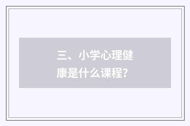 三、小学心理健康是什么课程?