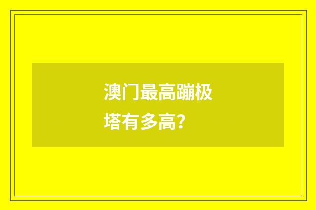 澳门最高蹦极塔有多高？