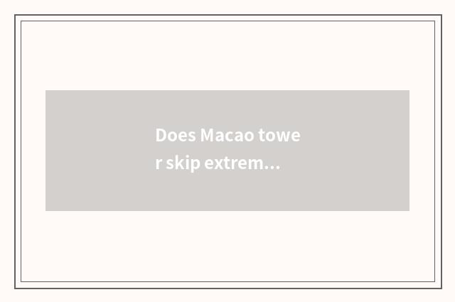 Does Macao tower skip extremely a few kinds of means?