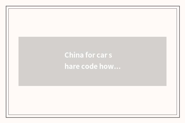 China for car share code how many?