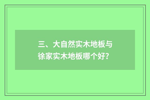 三、大自然实木地板与徐家实木地板哪个好？