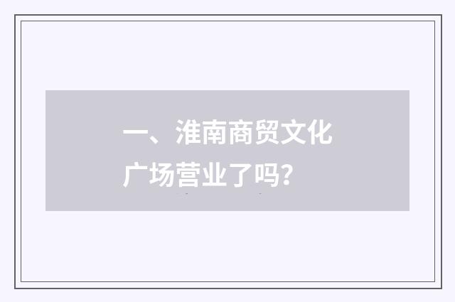 一、淮南商贸文化广场营业了吗?