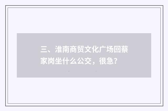 三、淮南商贸文化广场回蔡家岗坐什么公交,很急?