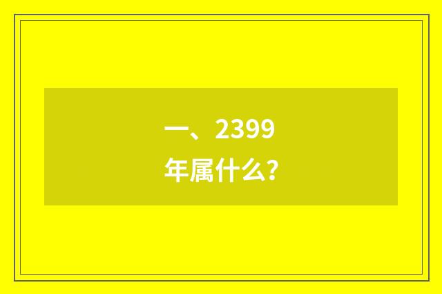 一、2399年属什么？