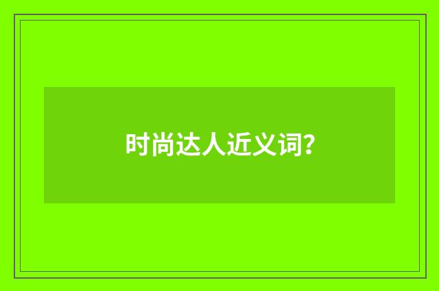 时尚达人近义词?