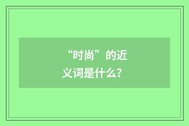 “时尚”的近义词是什么？