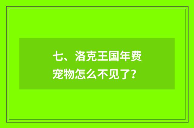 七、洛克王国年费宠物怎么不见了？