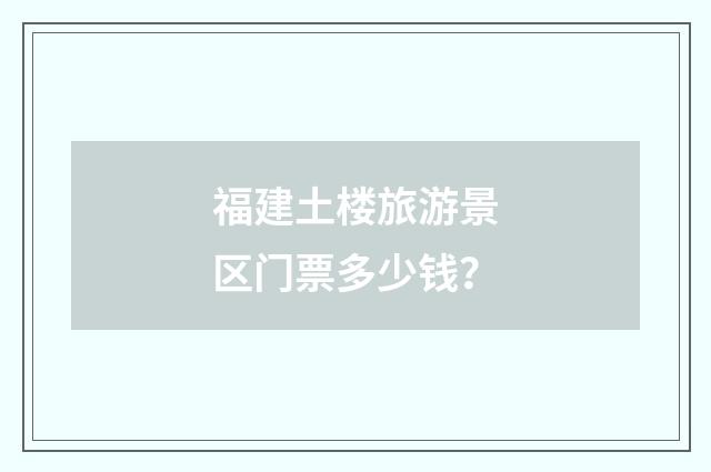 福建土楼旅游景区门票多少钱？