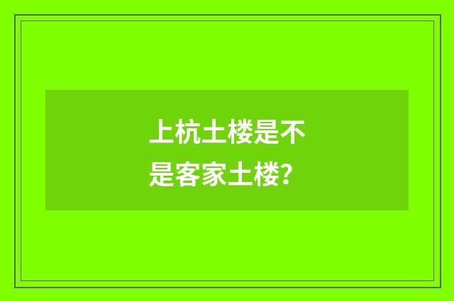 上杭土楼是不是客家土楼?