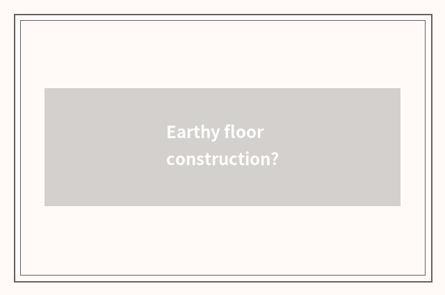 Earthy floor construction?