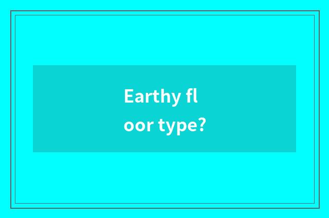 Earthy floor type?