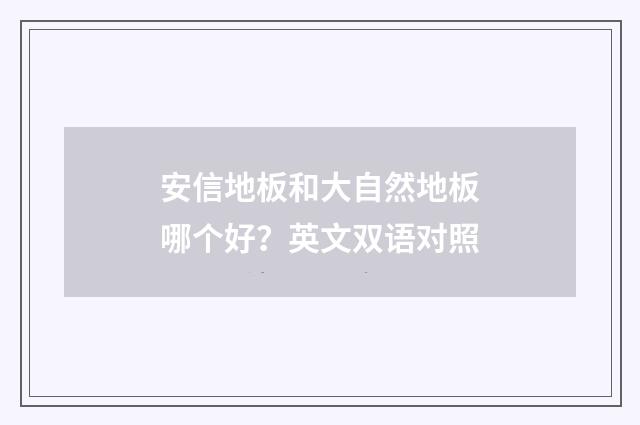 安信地板和大自然地板哪个好？英文双语对照