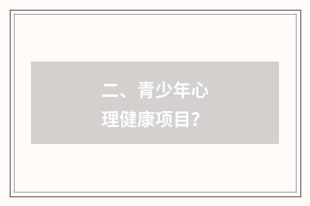 二、青少年心理健康项目？