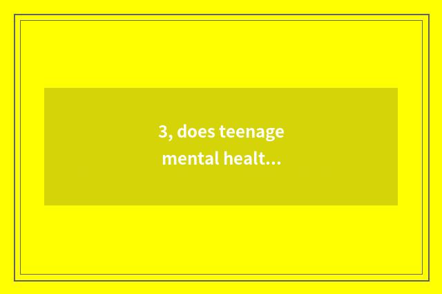 3, does teenage mental health teach a literature?
