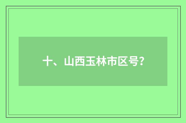 十、山西玉林市区号？