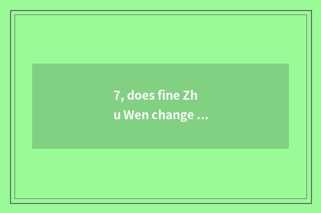 7, does fine Zhu Wen change fokelore?