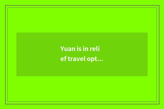 Yuan is in relief travel optimal and seasonal?