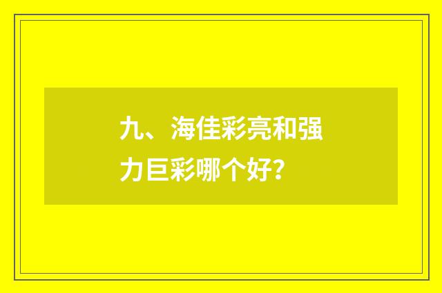 九、海佳彩亮和强力巨彩哪个好？