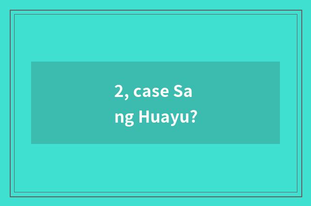 2, case Sang Huayu?