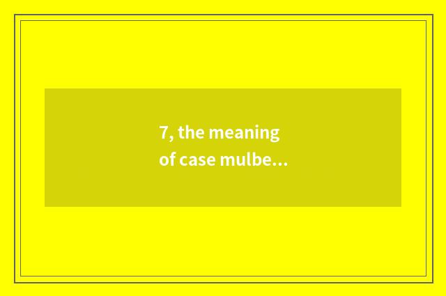 7, the meaning of case mulberry?