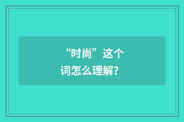 “时尚”这个词怎么理解?