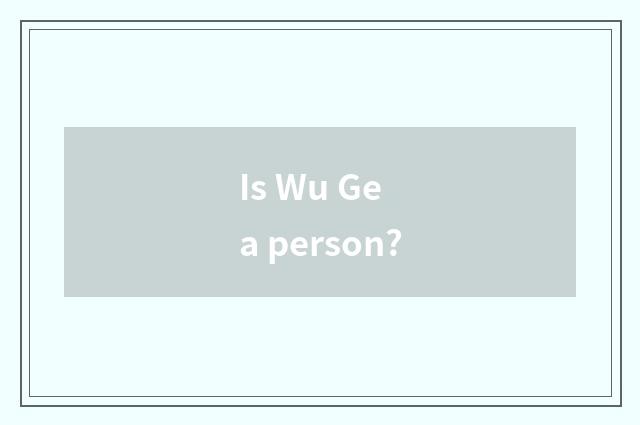 Is Wu Ge a person?