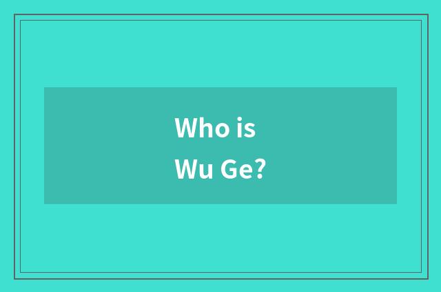 Who is Wu Ge?